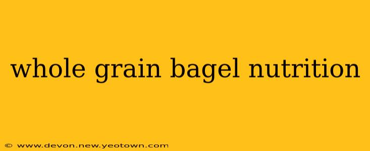 whole grain bagel nutrition