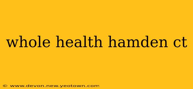 whole health hamden ct