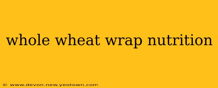 whole wheat wrap nutrition