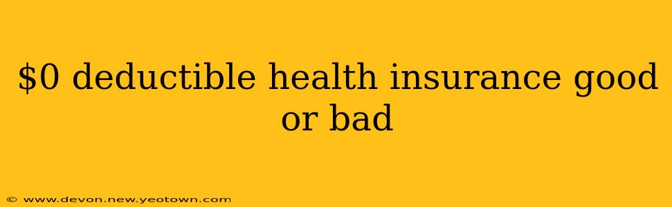 $0 deductible health insurance good or bad