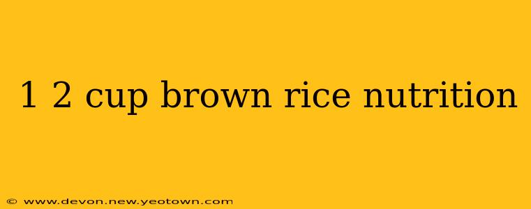 1 2 cup brown rice nutrition