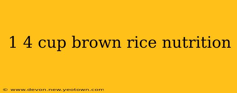 1 4 cup brown rice nutrition