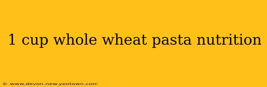 1 cup whole wheat pasta nutrition