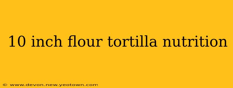 10 inch flour tortilla nutrition