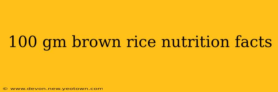 100 gm brown rice nutrition facts