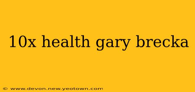 10x health gary brecka