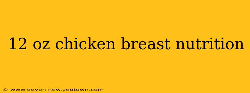 12 oz chicken breast nutrition