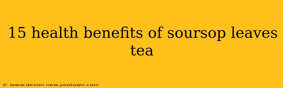 15 health benefits of soursop leaves tea