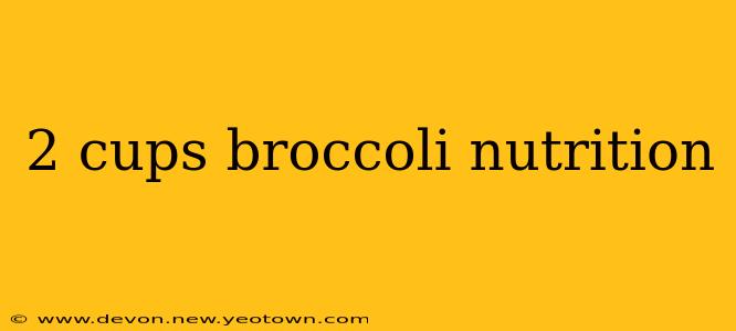 2 cups broccoli nutrition