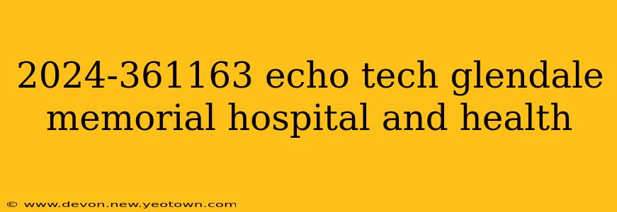 2024-361163 echo tech glendale memorial hospital and health