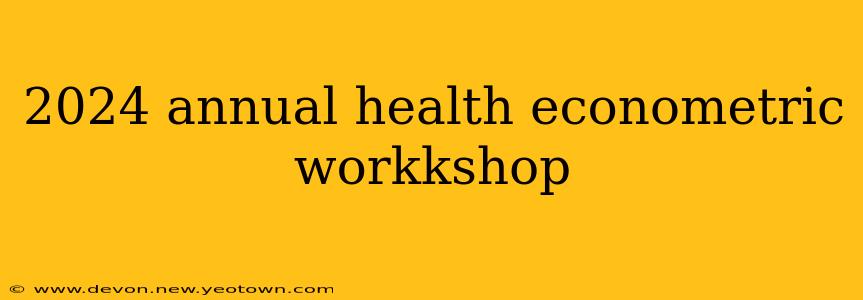 2024 annual health econometric workkshop