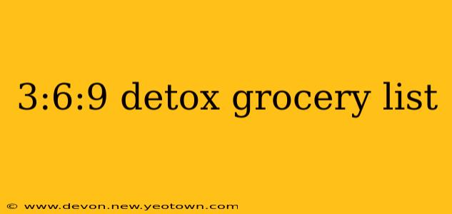 3:6:9 detox grocery list