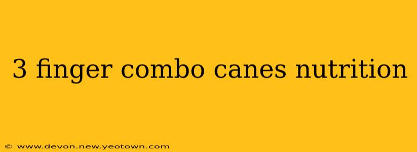 3 finger combo canes nutrition