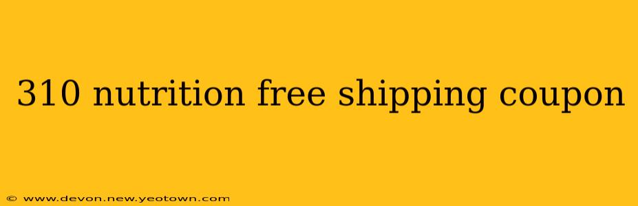 310 nutrition free shipping coupon
