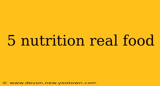 5 nutrition real food