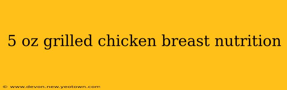 5 oz grilled chicken breast nutrition