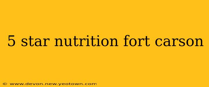 5 star nutrition fort carson