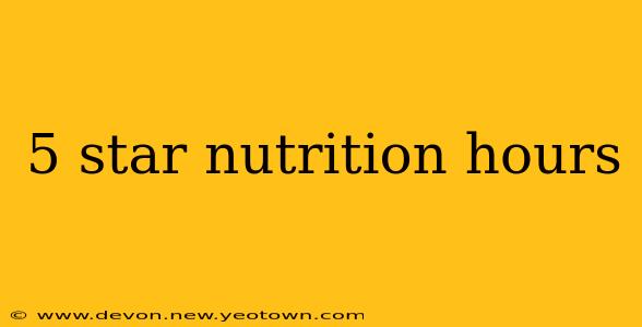 5 star nutrition hours