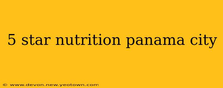 5 star nutrition panama city