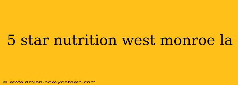 5 star nutrition west monroe la