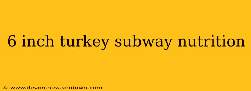 6 inch turkey subway nutrition