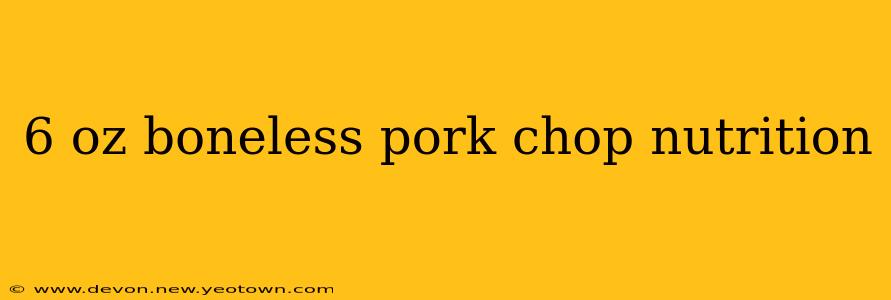 6 oz boneless pork chop nutrition