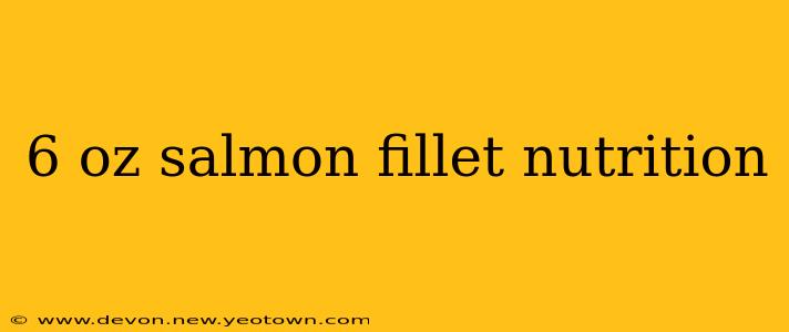 6 oz salmon fillet nutrition