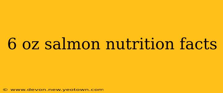 6 oz salmon nutrition facts