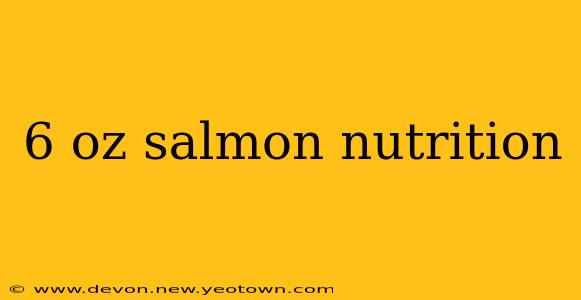 6 oz salmon nutrition