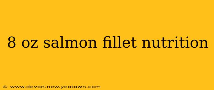 8 oz salmon fillet nutrition