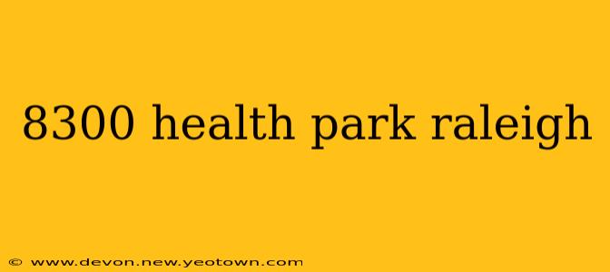8300 health park raleigh