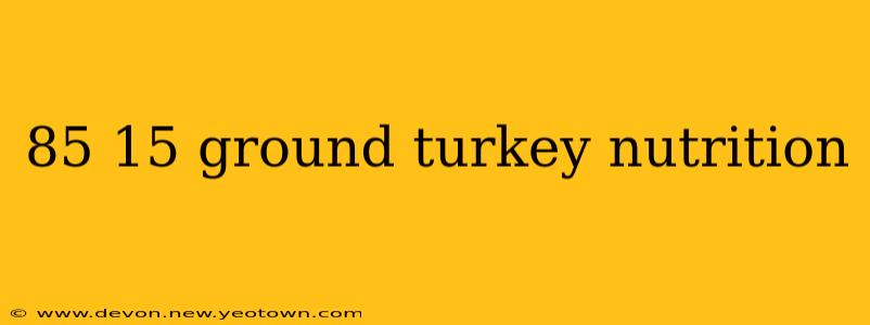 85 15 ground turkey nutrition