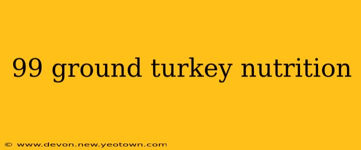99 ground turkey nutrition