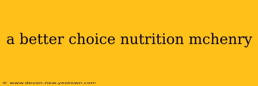 a better choice nutrition mchenry