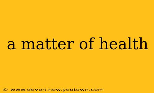 a matter of health