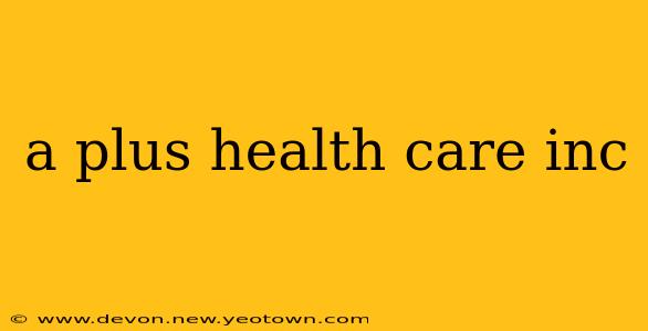 a plus health care inc