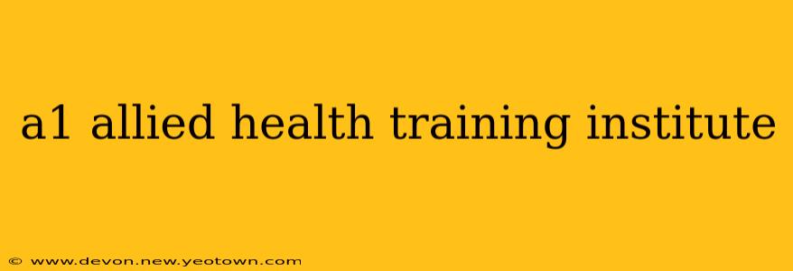 a1 allied health training institute