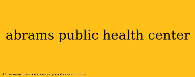 abrams public health center