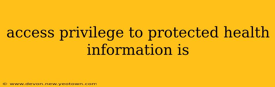 access privilege to protected health information is