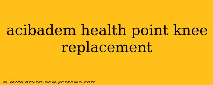 acibadem health point knee replacement