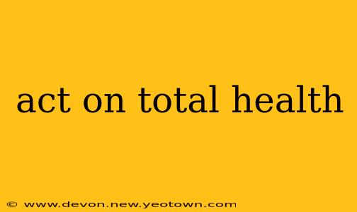 act on total health