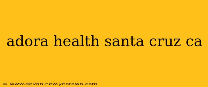 adora health santa cruz ca