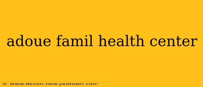 adoue famil health center