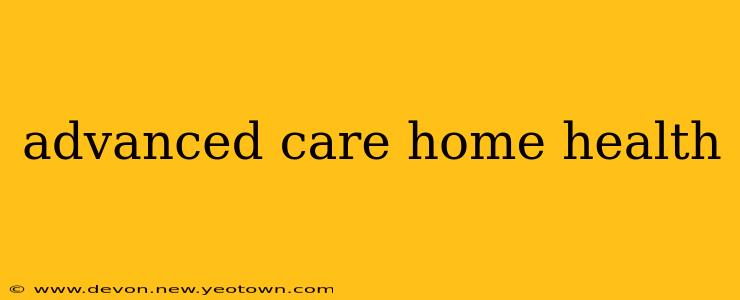 advanced care home health