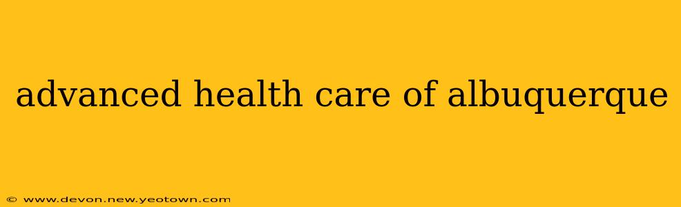 advanced health care of albuquerque