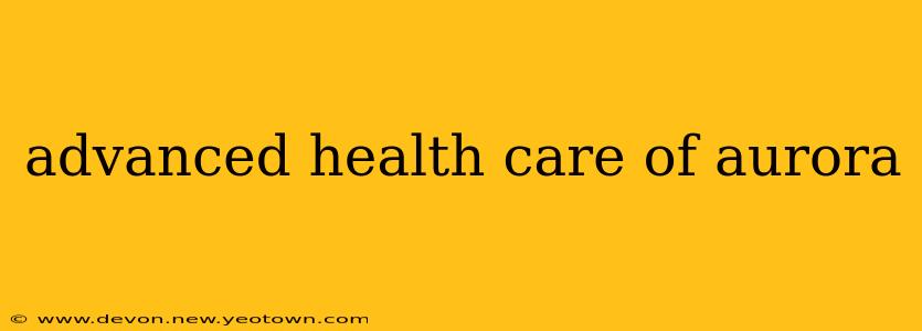 advanced health care of aurora