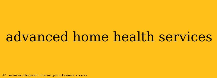 advanced home health services