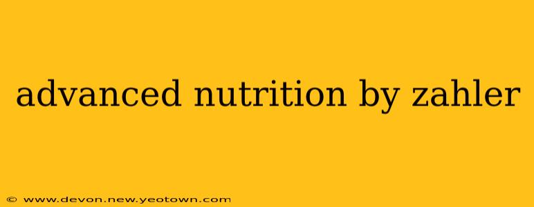 advanced nutrition by zahler