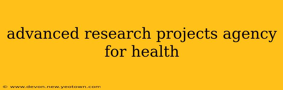 advanced research projects agency for health
