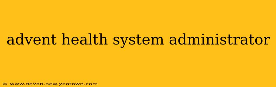 advent health system administrator